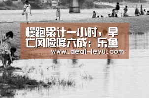 慢跑累计一小时，早亡风险降六成：乐鱼体育入口